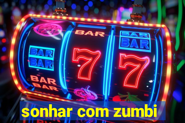 sonhar com zumbi